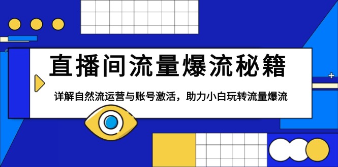 直播间流量爆流秘籍,详解自然流运营与账号激活,助力小白玩转流量爆流-蜗牛学社