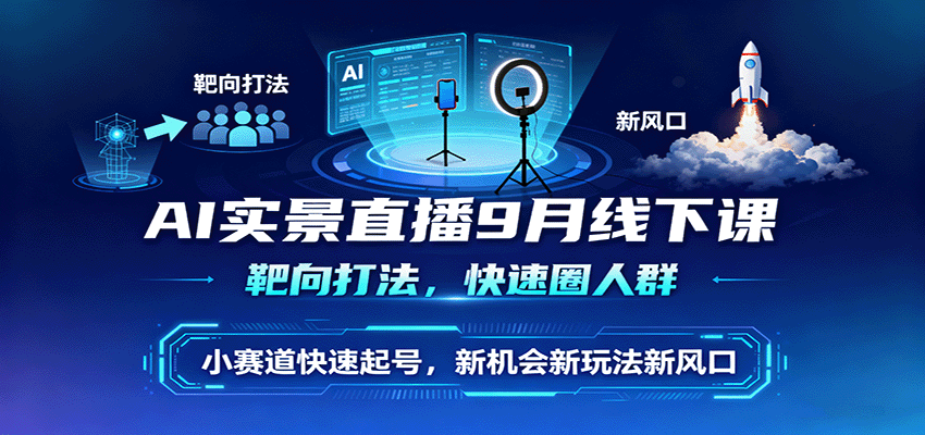 AI实景直播9月线下课,靶向打法,快速圈人群,小塞道快速起号,新机会新玩法新风口-蜗牛学社