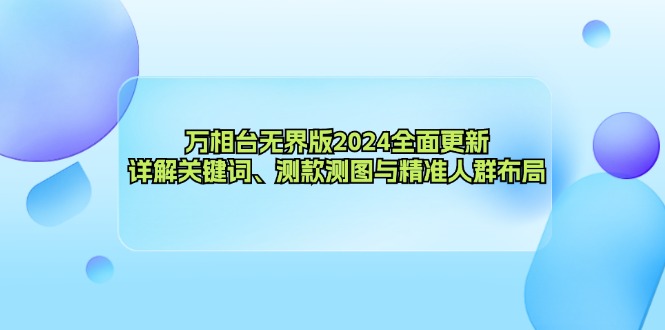 万相台无界版全面更新，详解关键词、测款测图与精准人群布局