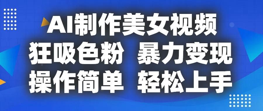 AI制作美女视频，狂吸色粉，暴力变现，操作简单，小白也能轻松上手-蜗牛学社