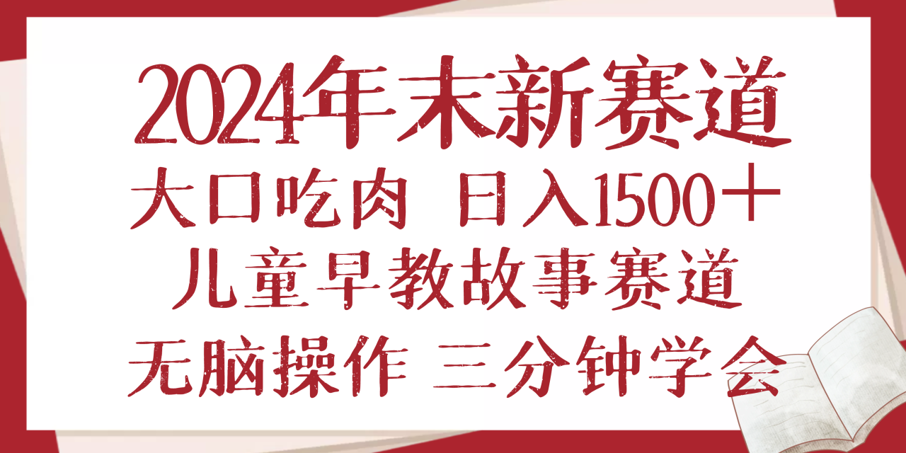 年末新早教儿童故事新赛道，大口吃肉，日入1500+,无脑操作，三分钟…