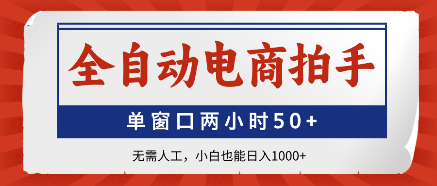 全自动电商拍手，单窗口两小时50+无需人工，小白也能日入1000+-蜗牛学社