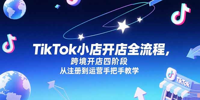 TikTok小店开店全流程,跨境开店四阶段,从注册到运营手把手教学-蜗牛学社