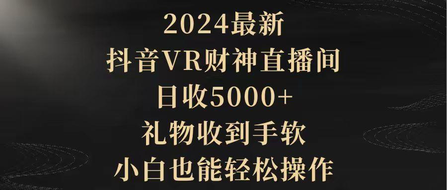 (9595期)最新，抖音VR财神直播间，日收5000+，礼物收到手软，小白也能轻松操作