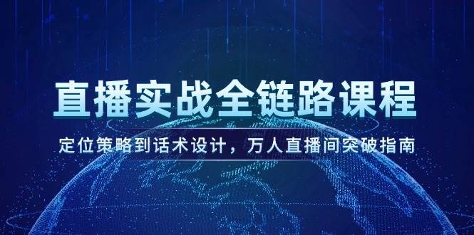 直播实战全链路课程，定位策略到话术设计，万人直播间突破指南-蜗牛学社