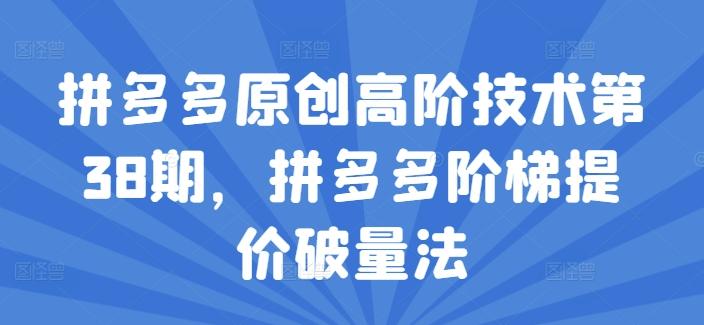 拼多多原创高阶技术第38期,拼多多阶梯提价破量法-蜗牛学社
