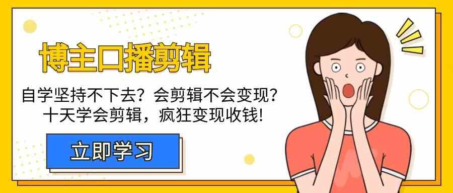 博主口播剪辑课,十天学会视频剪辑,解决变现问题疯狂收钱!