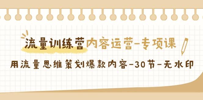 流量训练营之内容运营专项课,用流量思维策划爆款内容(30节课)