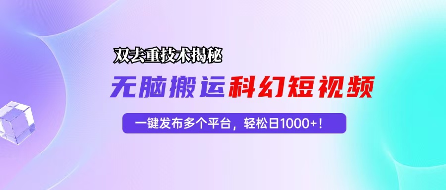 科幻短视频双重去重技术揭秘,一键发布多个平台,轻松日入1000+!