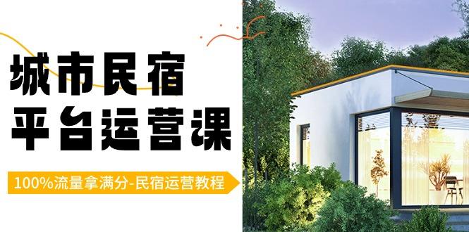 城市民宿平台运营课,100%流量拿满分-民宿运营教程-蜗牛学社
