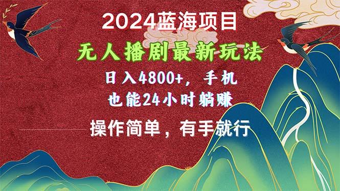 蓝海项目，无人播剧最新玩法，日入4800+，手机也能操作简单有手就行