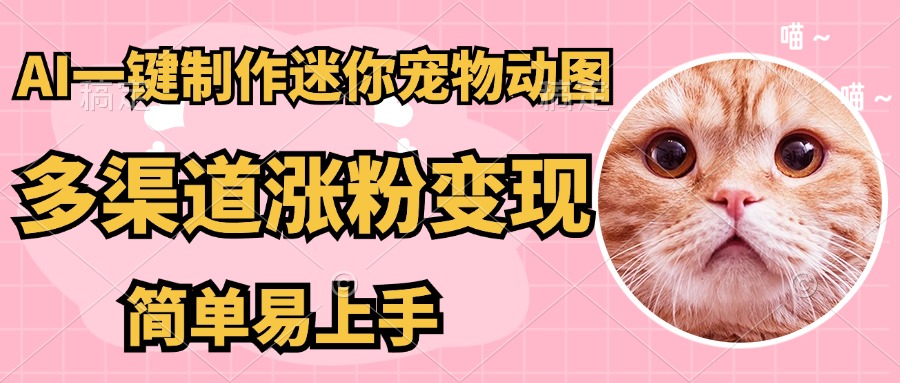 AI搬砖一件制作超迷你宠物图,5分钟一个成品,多渠道引流涨粉变现,简…