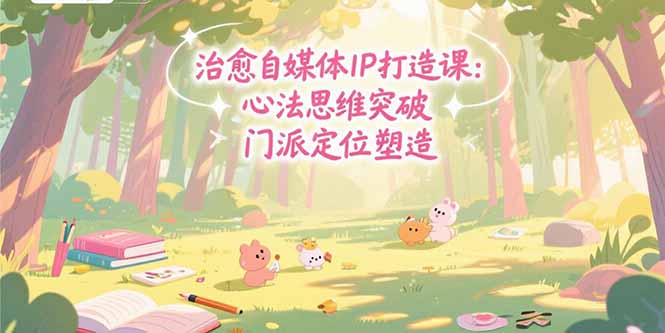 治愈自媒体IP打造课：心法思维突破，门派定位塑造，商业闭环搭建-蜗牛学社