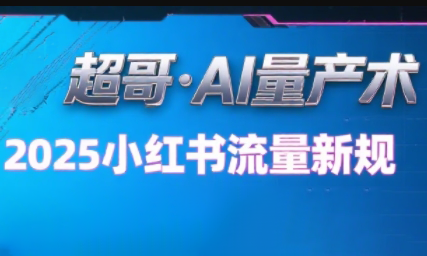 超哥·小红书AI全自动爆款视频量产术(更新8月)-蜗牛学社