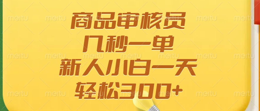 商品审核员,几秒一单,多劳多得,新人小白一天轻松300+