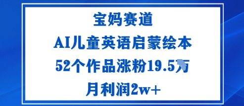 宝妈赛道:AI儿童英语启蒙绘本52个作品涨粉19.5W月利润2w+-蜗牛学社