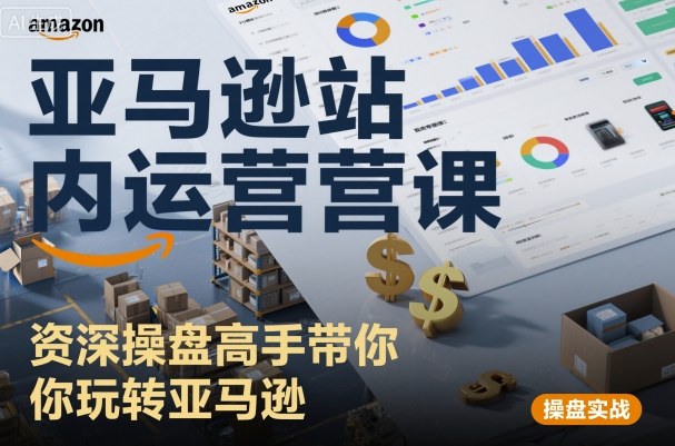 亚马逊站内运营课:资深操盘高手带你玩转亚马逊-蜗牛学社