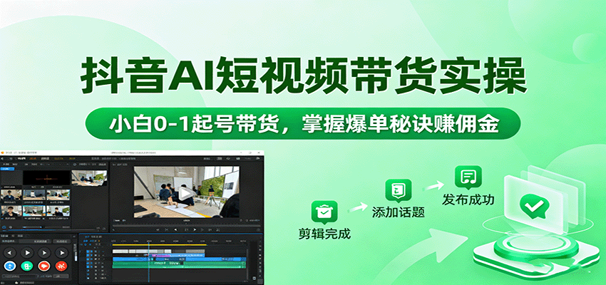 抖音AI短视频带货实操,小白0-1起号带货,掌握爆单秘诀赚佣金-蜗牛学社