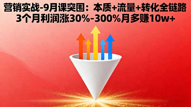 营销实战-9月突围课:本质+流量+转化全链路 3个月利润涨30%-300%月多赚10w+-蜗牛学社