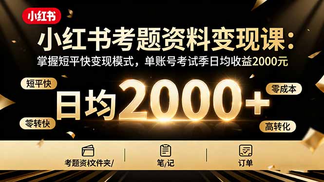 小红书考题资料变现课：掌握短平快变现模式，单账号考试季日均收益2000元-蜗牛学社