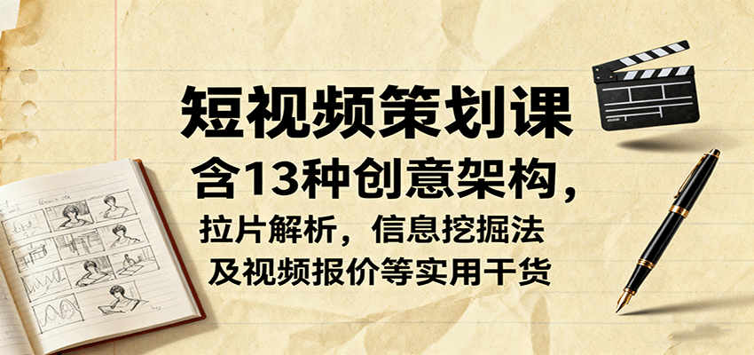 短视频策划课，含13种创意架构，拉片解析，信息挖掘法及视频报价等实用干货-蜗牛学社