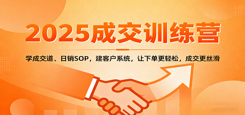 2025成交实战训练营:学成交道、日销SOP,建客户系统,让下单更轻松,成交更丝滑-蜗牛学社