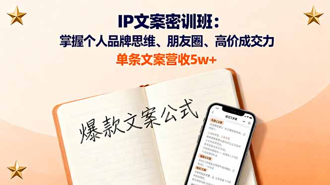 IP文案密训班:掌握个人品牌思维、朋友圈、高价成交力,单条文案营收5w+-蜗牛学社