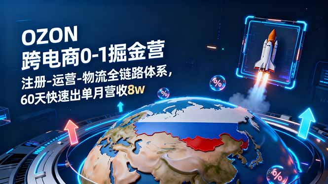 OZON跨境电商0-1掘金营:注册-运营-物流全链路体系,60天快速出单月营收8w-蜗牛学社