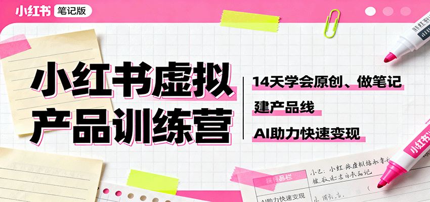 小红书虚拟产品训练营:14天学会原创、做笔记、建产品线,AI助力快速变现-蜗牛学社