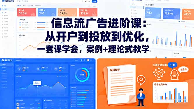 信息流广告进阶课:从开户到投放到优化,一套课学会,案例+理论式教学