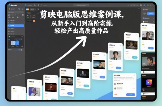 剪映电脑版思维案例课,从新手入门到高阶实操,轻松产出高质量作品-蜗牛学社