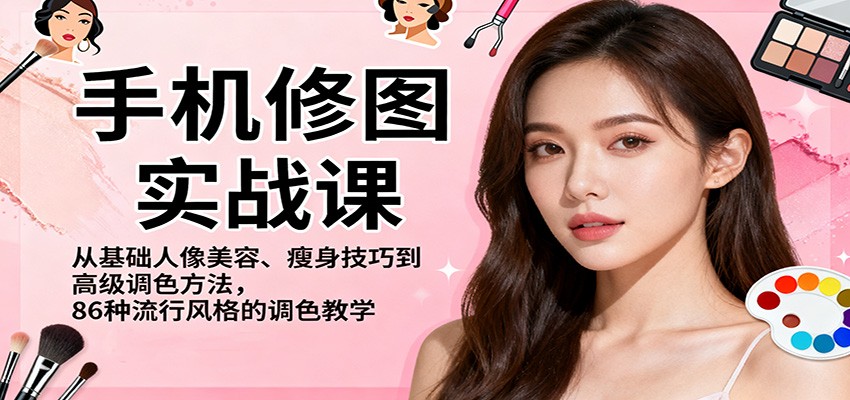 手机修图实战课，从基础人像美容、瘦身技巧到高级调色方法，86种流行风格的调色教学-蜗牛学社