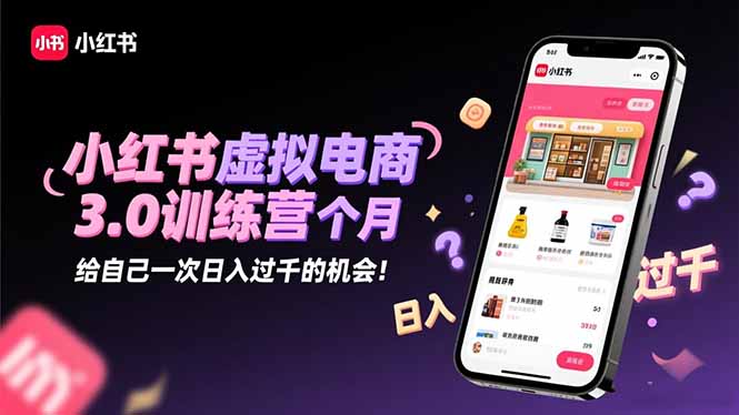小红书虚拟电商3.0训练营：2025最后1个月，给自己一次日入过千的机会！-蜗牛学社