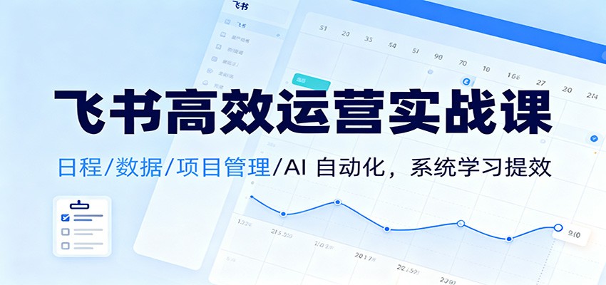 飞书高效运营实战课:日程/数据/项目管理/AI 自动化,系统学习提效-蜗牛学社