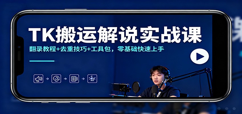 TK搬运解说实战课:翻录教程+去重技巧+工具包,零基础快速上手-蜗牛学社