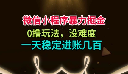 微信小程序暴力掘金，0撸玩法，没难度，一天稳定进账几张【揭秘】-蜗牛学社