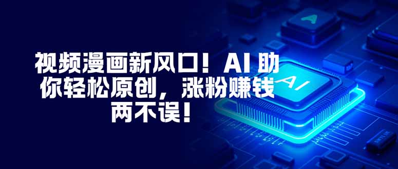 视频漫画新风口!AI 助你轻松原创,涨粉赚钱两不误!-蜗牛学社