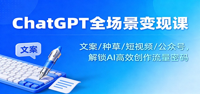 ChatGPT全场景变现课:文案/种草/短视频/公众号,解锁AI高效创作流量密码-蜗牛学社