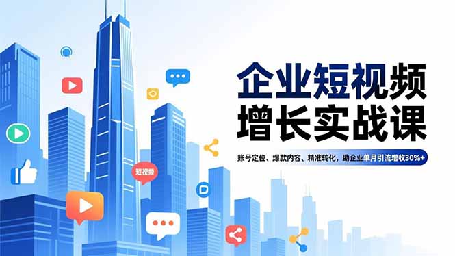 企业短视频增长实战课,账号定位、爆款内容、精准转化,助企业单月引流增收30%+-蜗牛学社