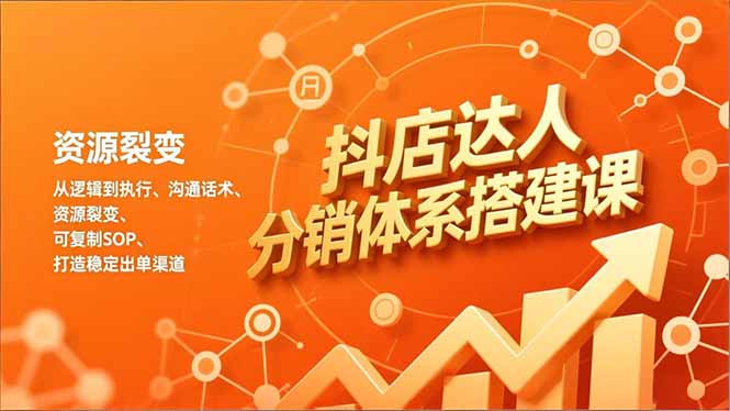抖店达人分销体系搭建课,从逻辑到执行、沟通话术、资源裂变,可复制SOP,打造稳定出单渠道-蜗牛学社