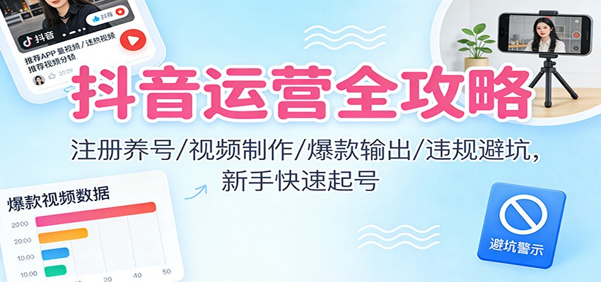 抖音运营全攻略:注册养号/视频制作/爆款输出/违规避坑,新手快速起号-蜗牛学社