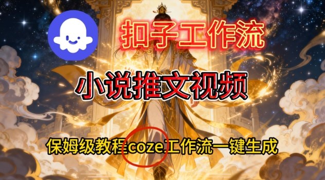 Coze扣子智能体工作流一键生成小说推文视频,保姆级搭建教学-蜗牛学社