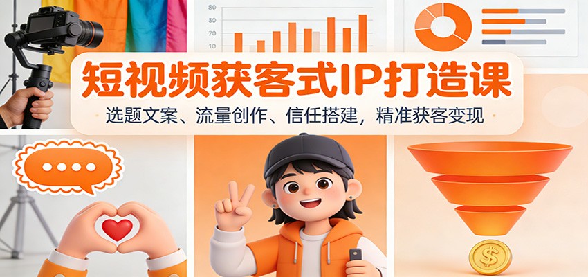 短视频获客式IP打造课：选题文案、流量创作、信任搭建，精准获客变现-蜗牛学社