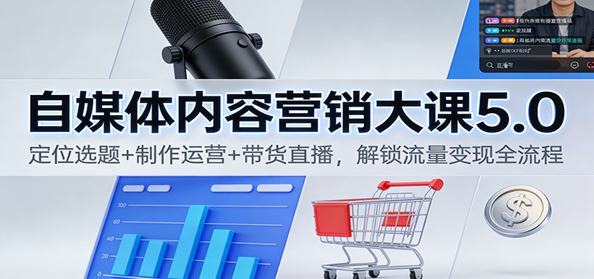 自媒体内容营销大课5.0:定位选题+制作运营+带货直播,解锁流量变现全流程-蜗牛学社