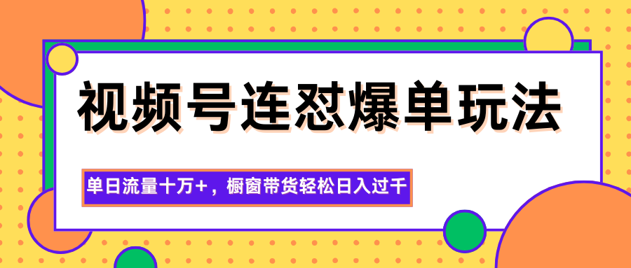 视频号连怼爆单玩法，单日流量十万+，橱窗带货轻松日入过千-蜗牛学社