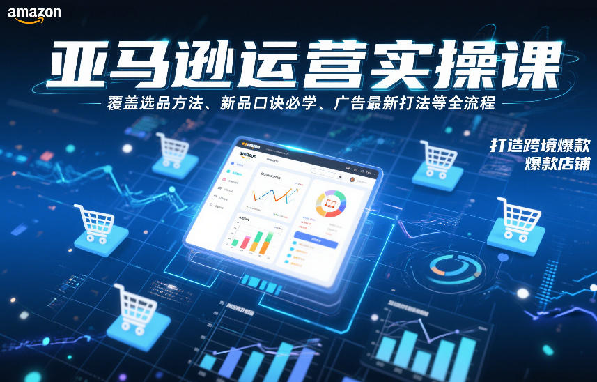 亚马逊运营实操课，覆盖选品方法、新品口诀必学、广告最新打法等全流程，打造跨境爆款店铺-蜗牛学社