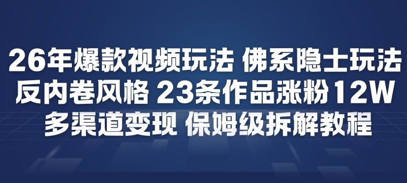 26年爆款短视频玩法，佛系隐士玩法，反内卷视频风格，23条作品涨粉12W，多渠道变现-蜗牛学社