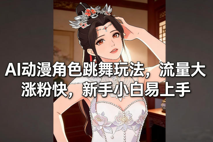 AI动漫角色跳舞玩法,流量大涨粉快,新手小白易上手-蜗牛学社