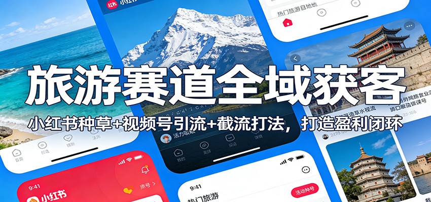 旅游赛道全域获客:小红书种草+视频号引流+截流打法,打造盈利闭环-蜗牛学社