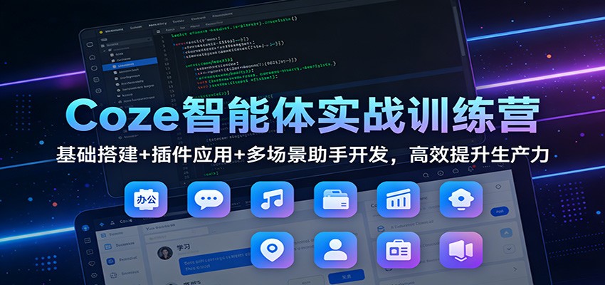 Coze智能体实战训练营：基础搭建+插件应用+多场景助手开发，高效提升生产力-蜗牛学社